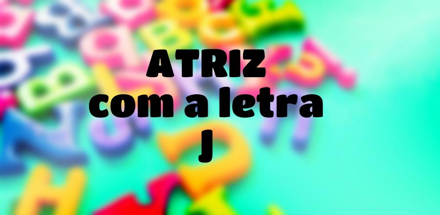 Atriz que Começa com a Letra J