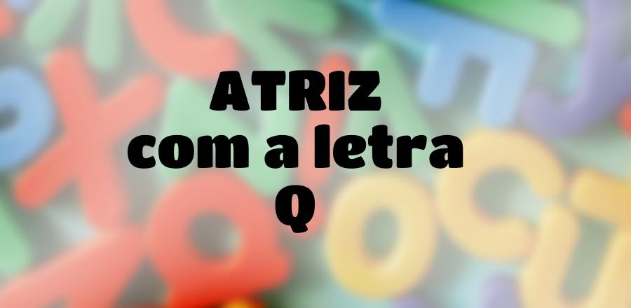 Atriz que Começa com a Letra Q