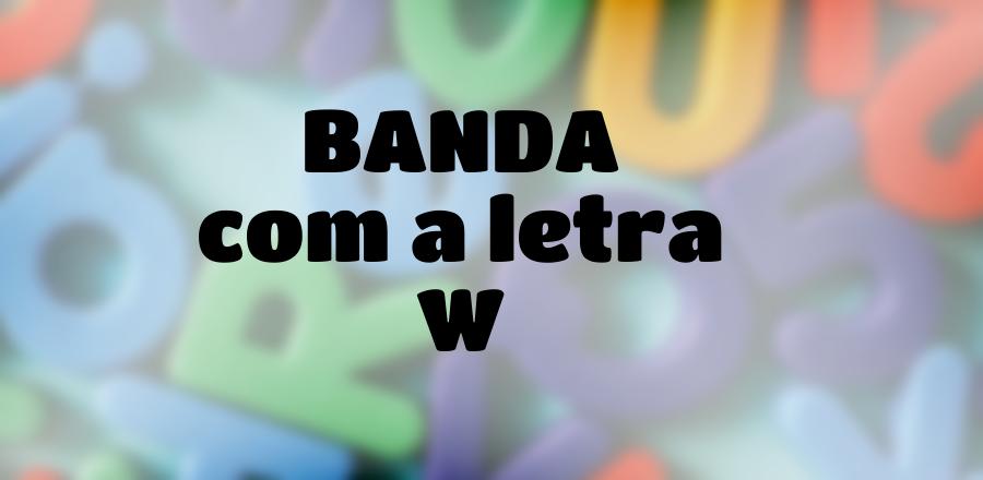 Banda que Começa com a Letra W