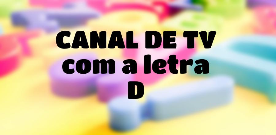 Canal de TV que Começa com a Letra D