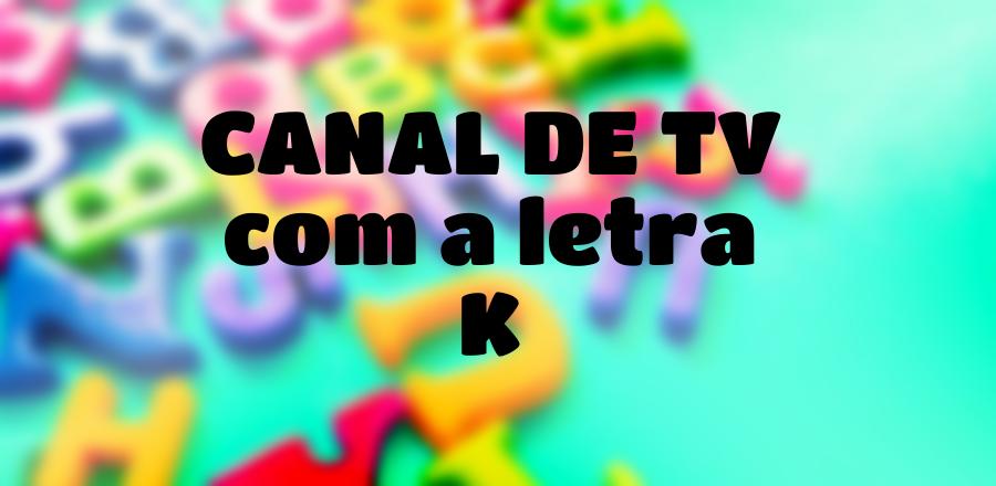 Canal de TV que Começa com a Letra K