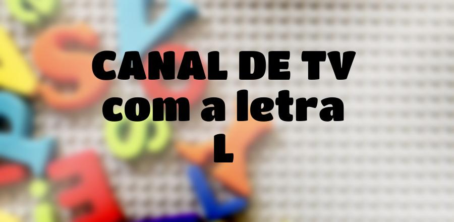 Canal de TV que Começa com a Letra L