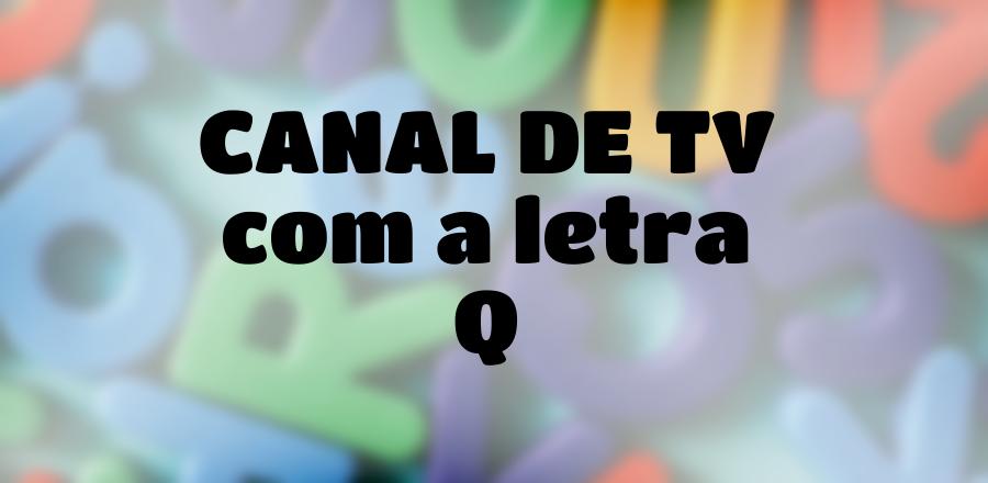 Canal de TV que Começa com a Letra Q