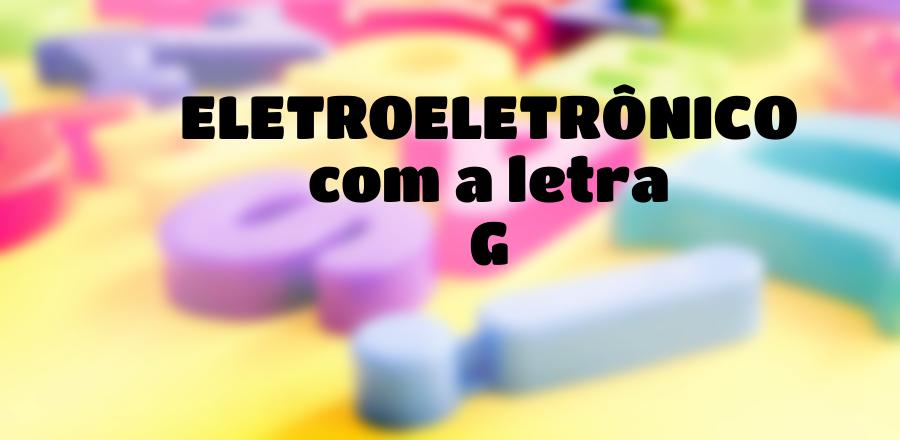 EletroEletrônico que Começa com a Letra G