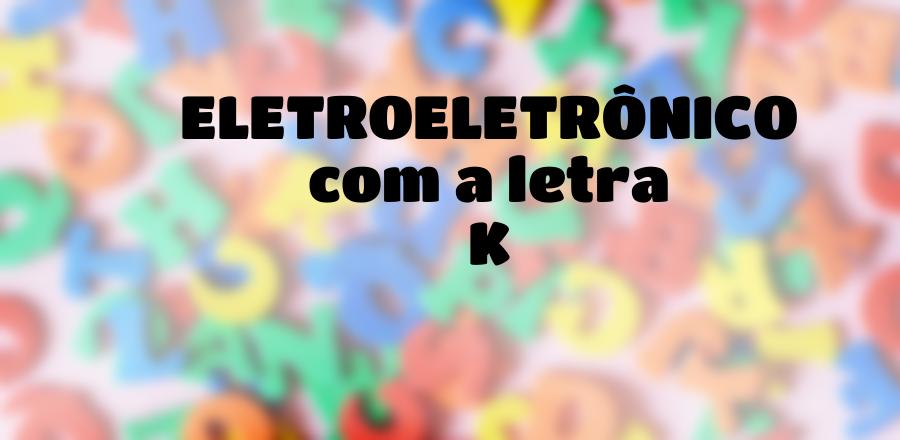 EletroEletrônico que Começa com a Letra K