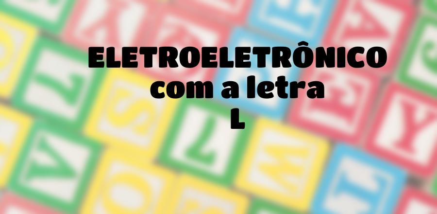 EletroEletrônico que Começa com a Letra L