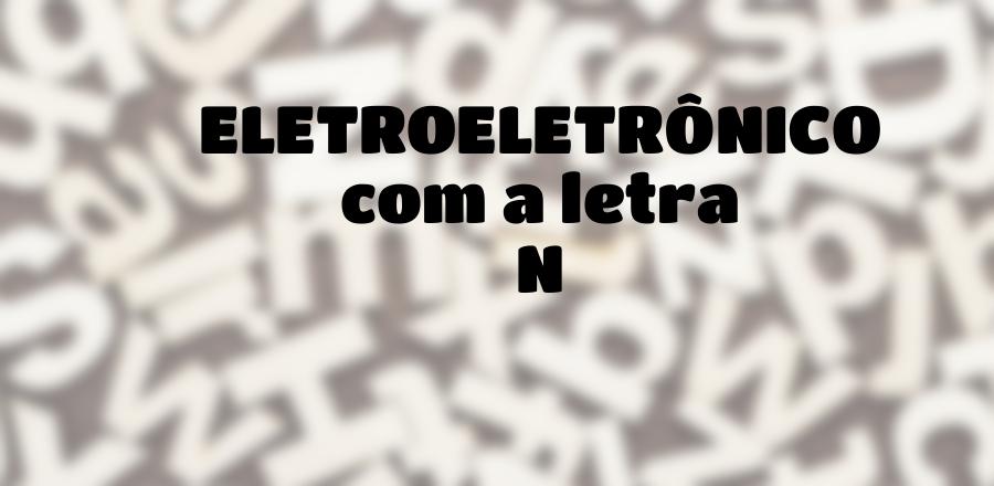 EletroEletrônico que Começa com a Letra N