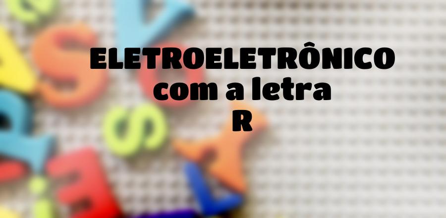 EletroEletrônico que Começa com a Letra R