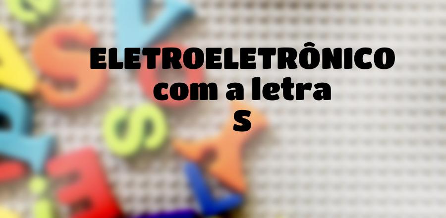 EletroEletrônico que Começa com a Letra S