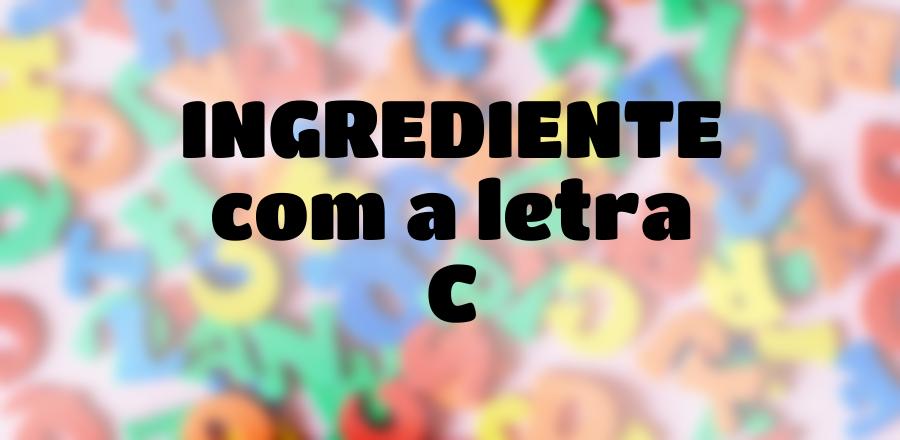 Ingrediente que Começa com a Letra C