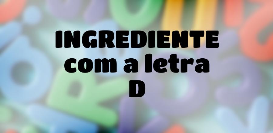 Ingrediente que Começa com a Letra D
