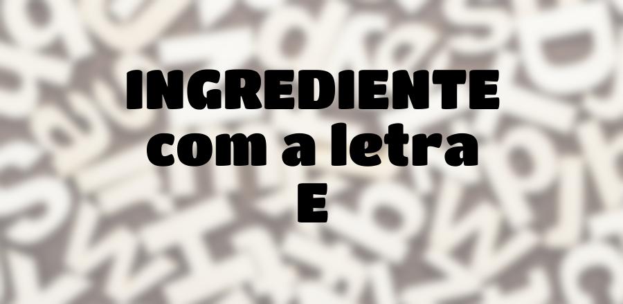 Ingrediente que Começa com a Letra E