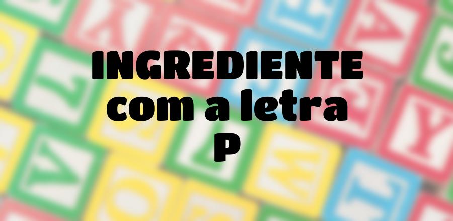 Ingrediente que Começa com a Letra P