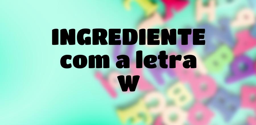 Ingrediente que Começa com a Letra W