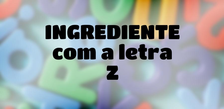 Ingrediente que Começa com a Letra Z
