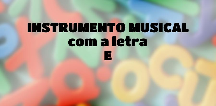 Instrumento Musical que Começa com a Letra E