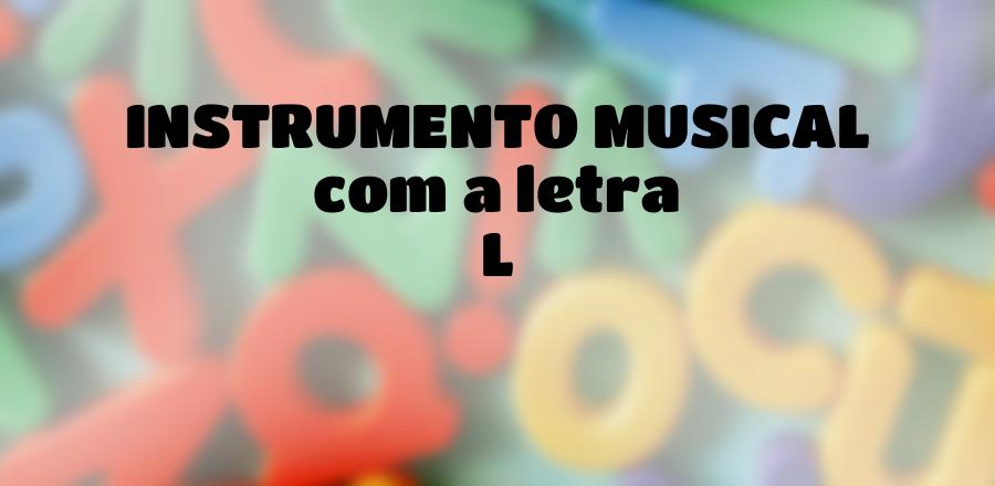 Instrumento Musical que Começa com a Letra L