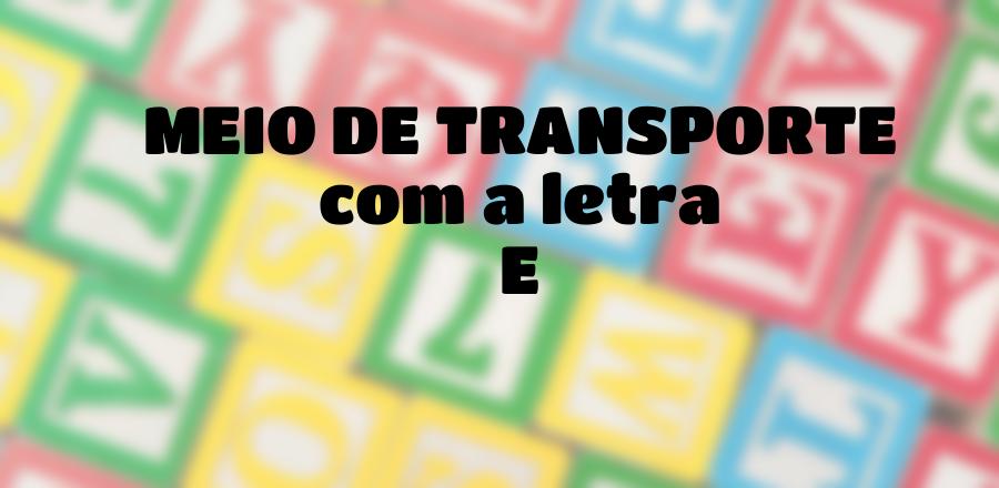 Meio de Transporte que Começa com a Letra E