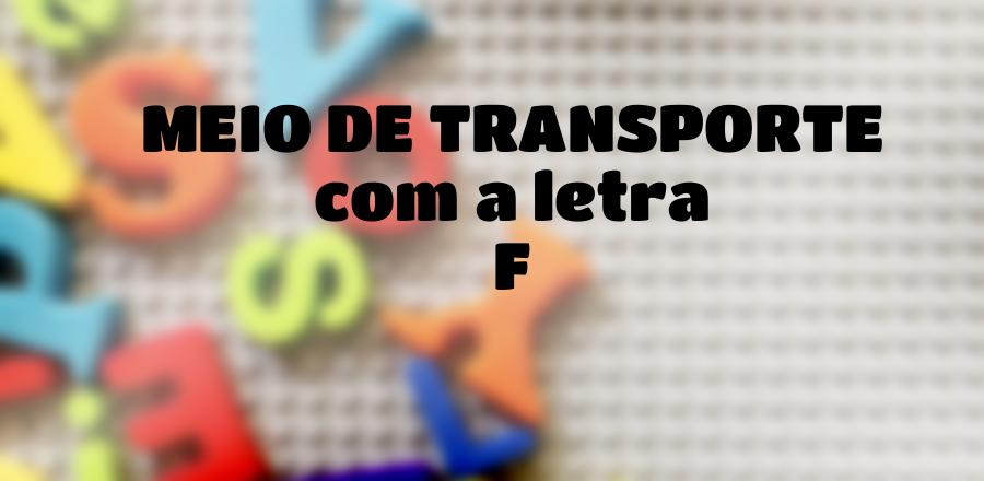 Meio de Transporte que Começa com a Letra F