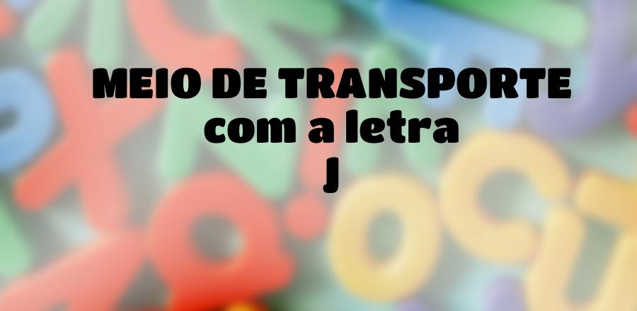 Meio de Transporte que Começa com a Letra J
