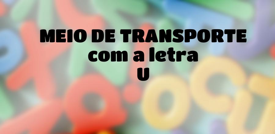 Meio de Transporte que Começa com a Letra U