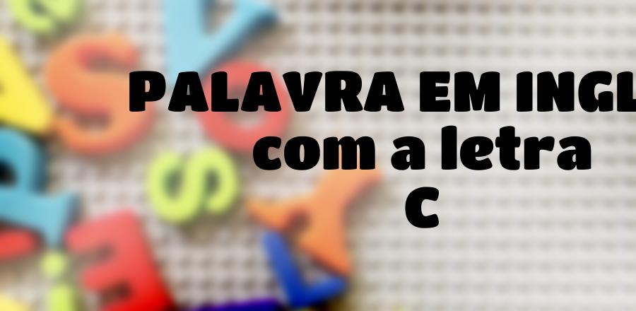 Palavra Em Ingles que Começa com a Letra C