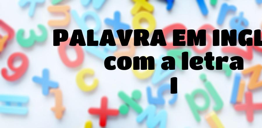 Palavra Em Ingles que Começa com a Letra I