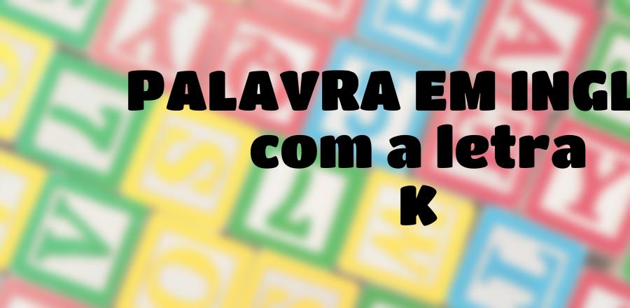 Palavra Em Ingles que Começa com a Letra K