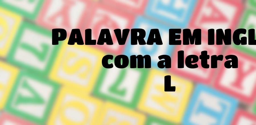 Palavra Em Ingles que Começa com a Letra L