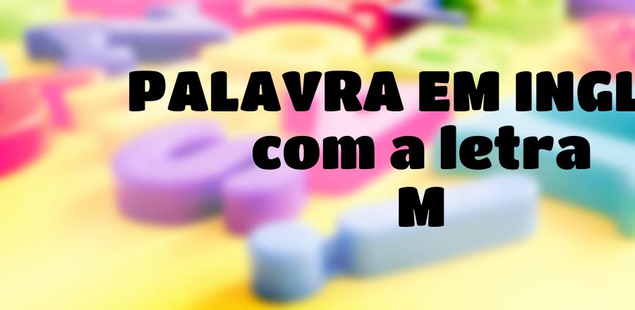 Palavra Em Ingles que Começa com a Letra M