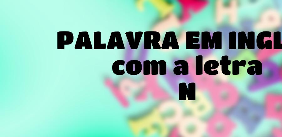 Palavra Em Ingles que Começa com a Letra N