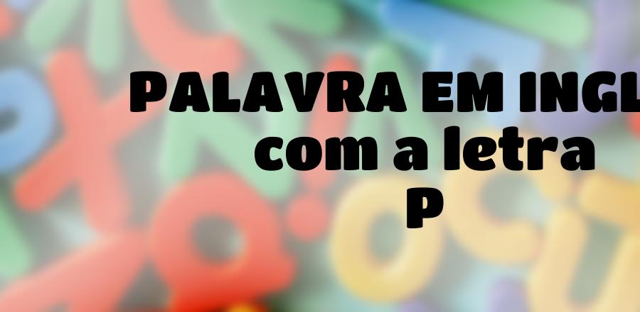 Palavra Em Ingles que Começa com a Letra P