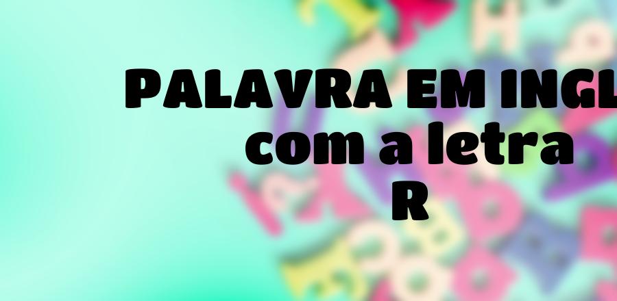 Palavra Em Ingles que Começa com a Letra R