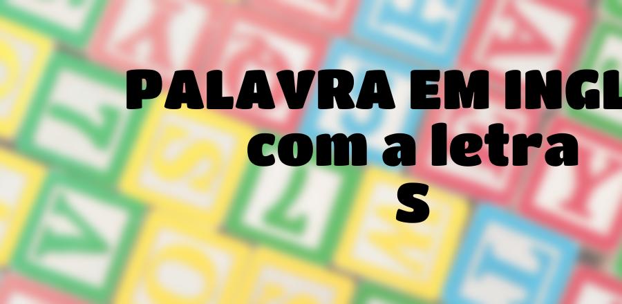 Palavra Em Ingles que Começa com a Letra S