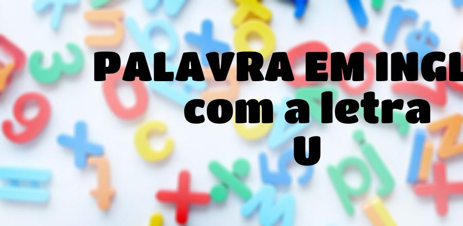 Palavra Em Ingles que Começa com a Letra U