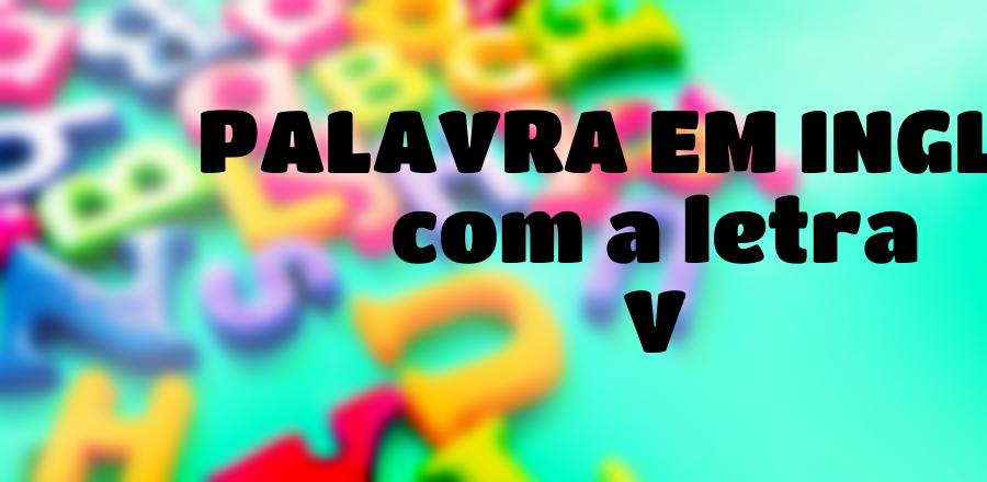 Palavra Em Ingles que Começa com a Letra V
