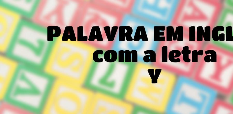 Palavra Em Ingles que Começa com a Letra Y