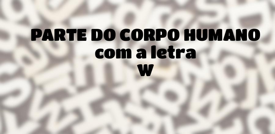Parte do Corpo Humano que Começa com a Letra W