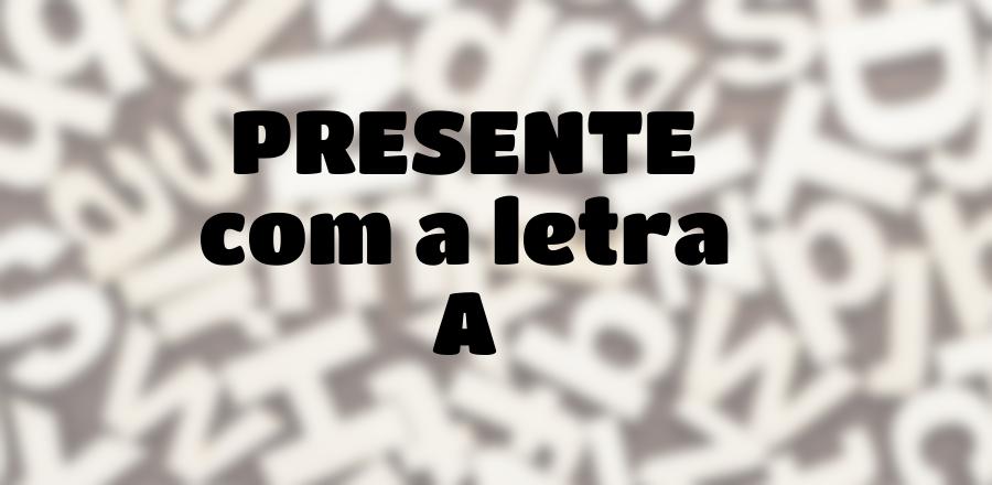 Presente que Começa com a Letra A