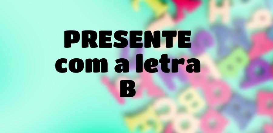 Presente que Começa com a Letra B