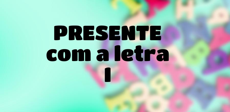 Presente que Começa com a Letra I