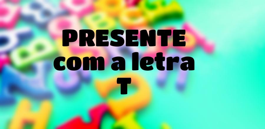 Presente que Começa com a Letra T