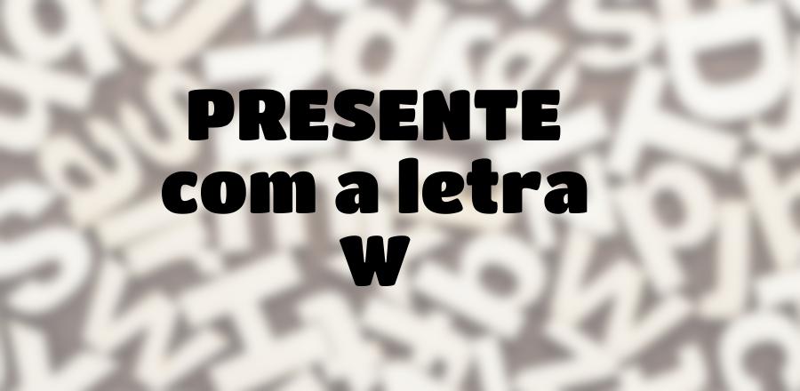 Presente que Começa com a Letra W