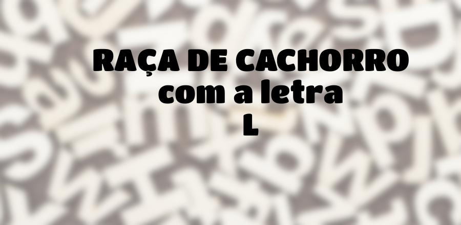 Raça de Cachorro que Começa com a Letra L