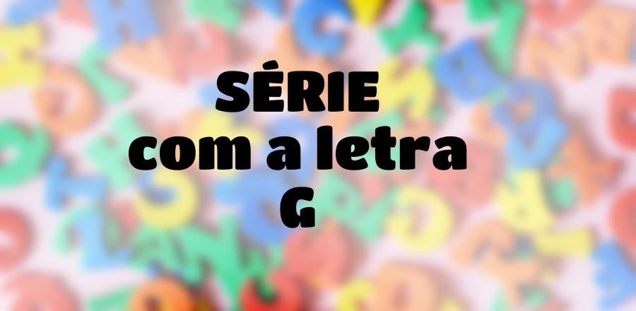 Série que Começa com a Letra G