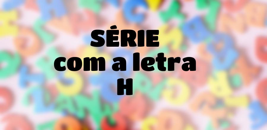 Série que Começa com a Letra H