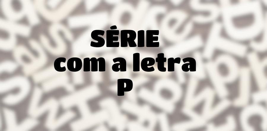 Série que Começa com a Letra P