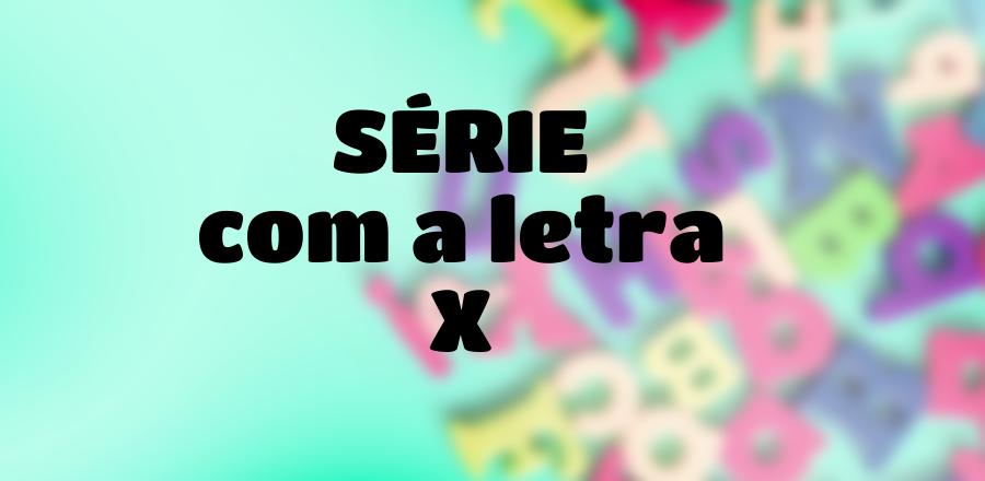 Série que Começa com a Letra X